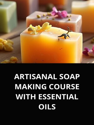 cover image of ARTISANAL SOAP MAKING COURSE WITH ESSENTIAL OILS